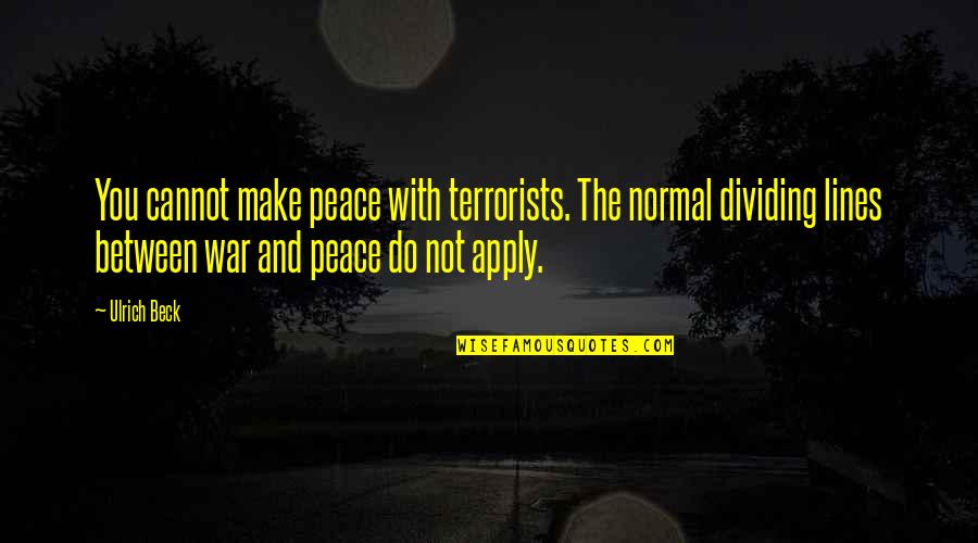 Bhedam Quotes By Ulrich Beck: You cannot make peace with terrorists. The normal