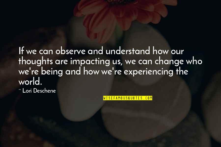 Bhee Quotes By Lori Deschene: If we can observe and understand how our Bhee Quotes By Lori Deschene: If we can observe and understand how our