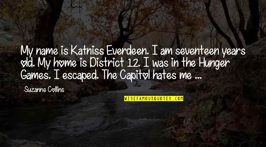 Bheed Quotes By Suzanne Collins: My name is Katniss Everdeen. I am seventeen