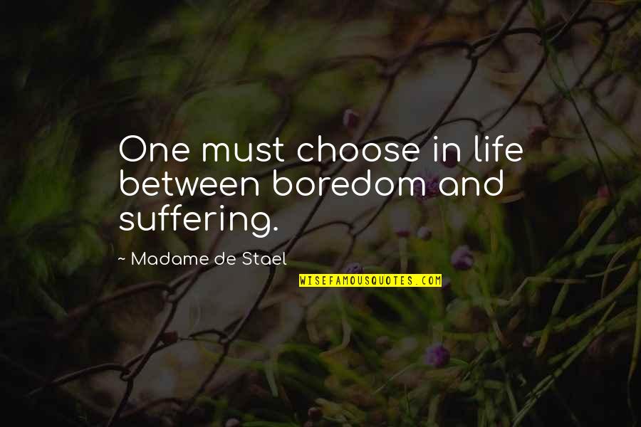 Bheema Quotes By Madame De Stael: One must choose in life between boredom and Bheema Quotes By Madame De Stael: One must choose in life between boredom and