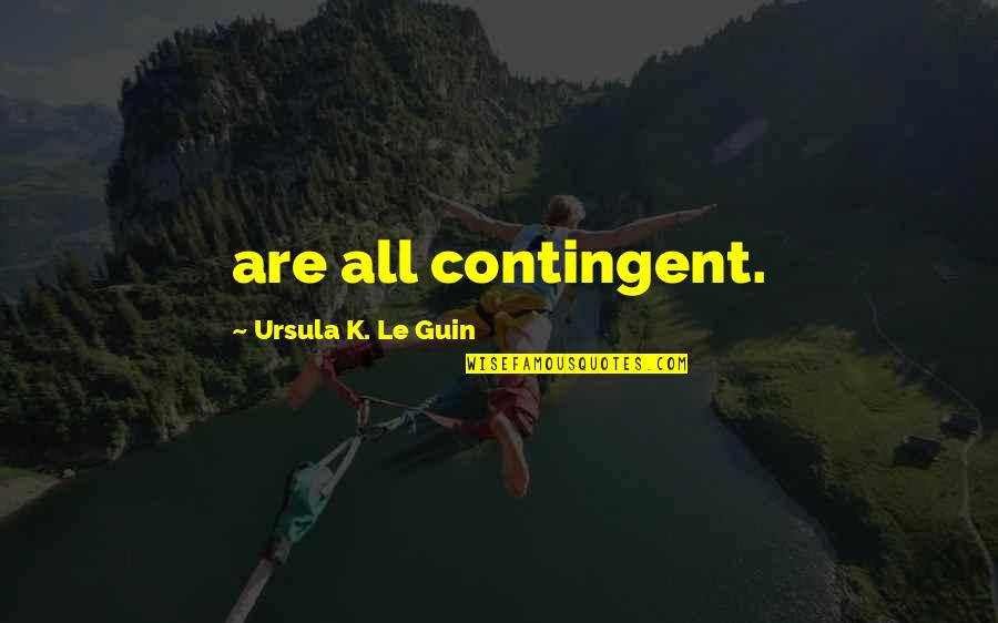 Bheemana Amavasya 2021 Quotes By Ursula K. Le Guin: are all contingent.