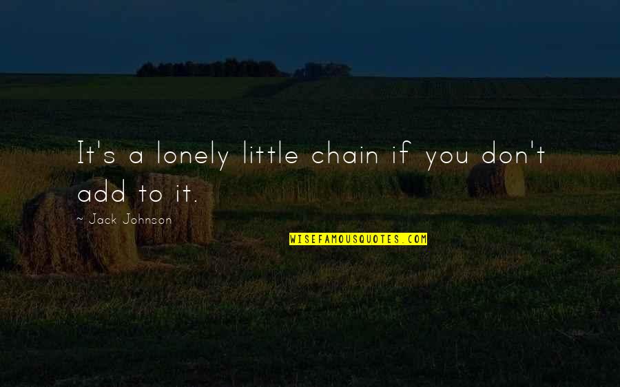 Bheeshma Telugu Quotes By Jack Johnson: It's a lonely little chain if you don't Bheeshma Telugu Quotes By Jack Johnson: It's a lonely little chain if you don't