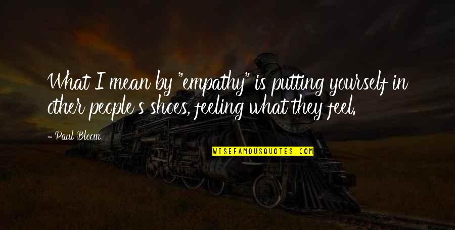 Bheimid Quotes By Paul Bloom: What I mean by "empathy" is putting yourself