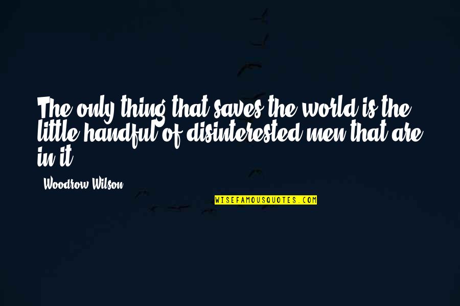 Bheimid Quotes By Woodrow Wilson: The only thing that saves the world is
