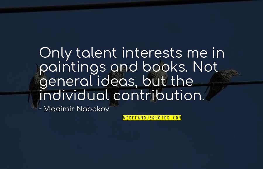 Bheki Ntuli Quotes By Vladimir Nabokov: Only talent interests me in paintings and books. Bheki Ntuli Quotes By Vladimir Nabokov: Only talent interests me in paintings and books.