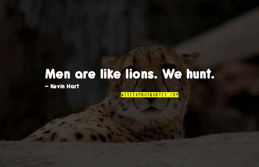 Bhel Zimbra Quotes By Kevin Hart: Men are like lions. We hunt.