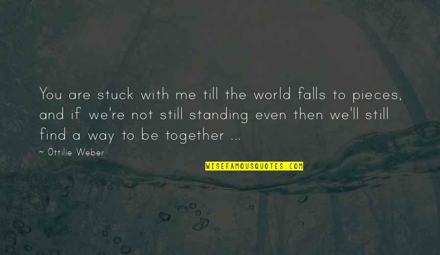 Bhendi Quotes By Ottilie Weber: You are stuck with me till the world