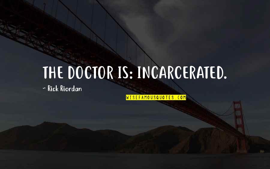 Bhendi Quotes By Rick Riordan: THE DOCTOR IS: INCARCERATED.