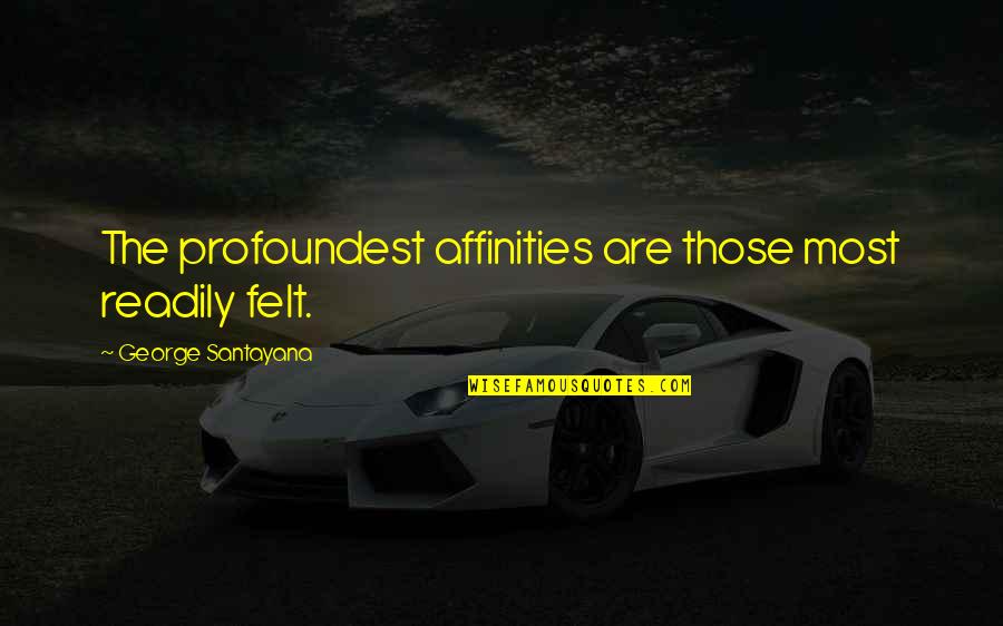 Bhengu Izithakazelo Quotes By George Santayana: The profoundest affinities are those most readily felt. Bhengu Izithakazelo Quotes By George Santayana: The profoundest affinities are those most readily felt.
