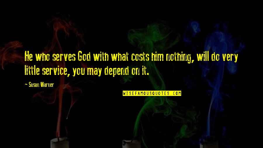 Bhengu Sermons Quotes By Susan Warner: He who serves God with what costs him