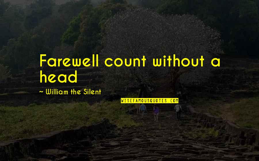 Bhengu Sermons Quotes By William The Silent: Farewell count without a head