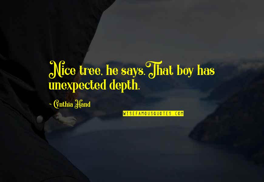 Bhesania Zubin Quotes By Cynthia Hand: Nice tree, he says.That boy has unexpected depth. Bhesania Zubin Quotes By Cynthia Hand: Nice tree, he says.That boy has unexpected depth.