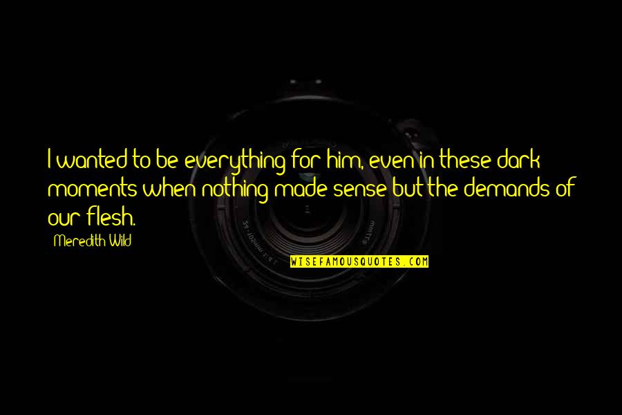 Bhg Quote Quotes By Meredith Wild: I wanted to be everything for him, even Bhg Quote Quotes By Meredith Wild: I wanted to be everything for him, even