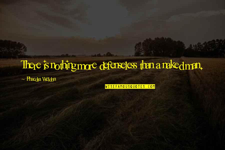 Bhg Quote Quotes By Phaedra Weldon: There is nothing more defenseless than a naked Bhg Quote Quotes By Phaedra Weldon: There is nothing more defenseless than a naked