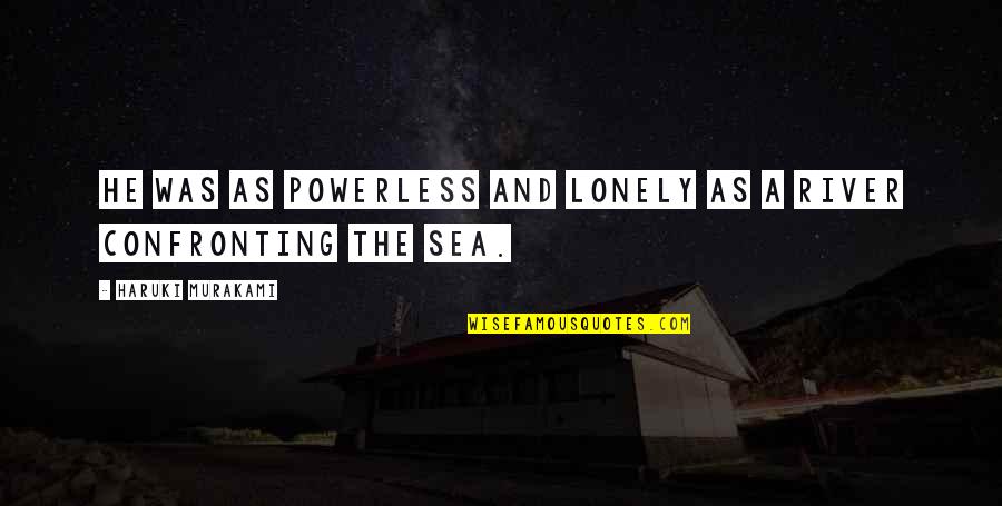 Bhi Quote Quotes By Haruki Murakami: He was as powerless and lonely as a Bhi Quote Quotes By Haruki Murakami: He was as powerless and lonely as a
