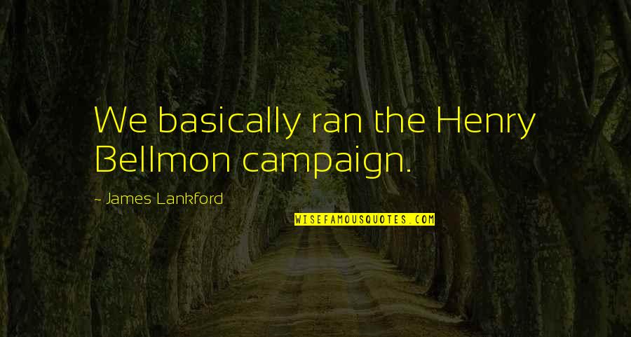 Bhie Quotes By James Lankford: We basically ran the Henry Bellmon campaign.
