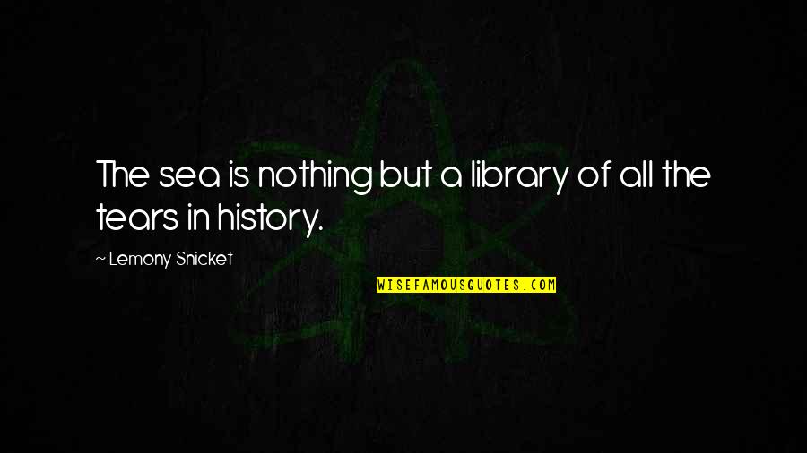 Bhie Quotes By Lemony Snicket: The sea is nothing but a library of