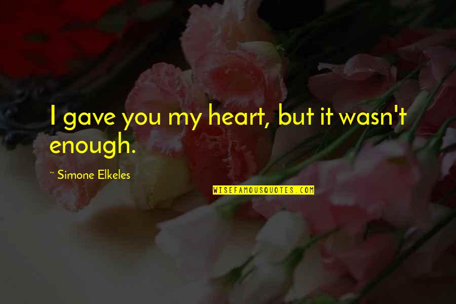 Bhie Quotes By Simone Elkeles: I gave you my heart, but it wasn't