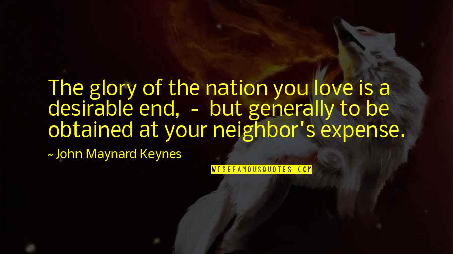 Bhikkhu Quotes By John Maynard Keynes: The glory of the nation you love is