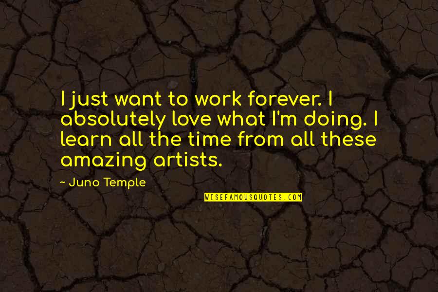 Bhikkhuni Quotes By Juno Temple: I just want to work forever. I absolutely