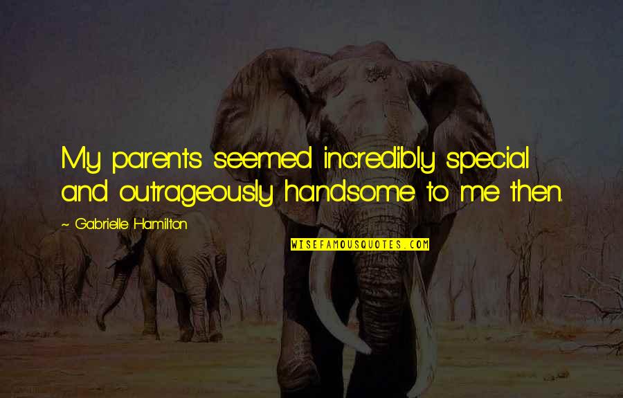 Bhikkhuni Uppalavanna Quotes By Gabrielle Hamilton: My parents seemed incredibly special and outrageously handsome Bhikkhuni Uppalavanna Quotes By Gabrielle Hamilton: My parents seemed incredibly special and outrageously handsome