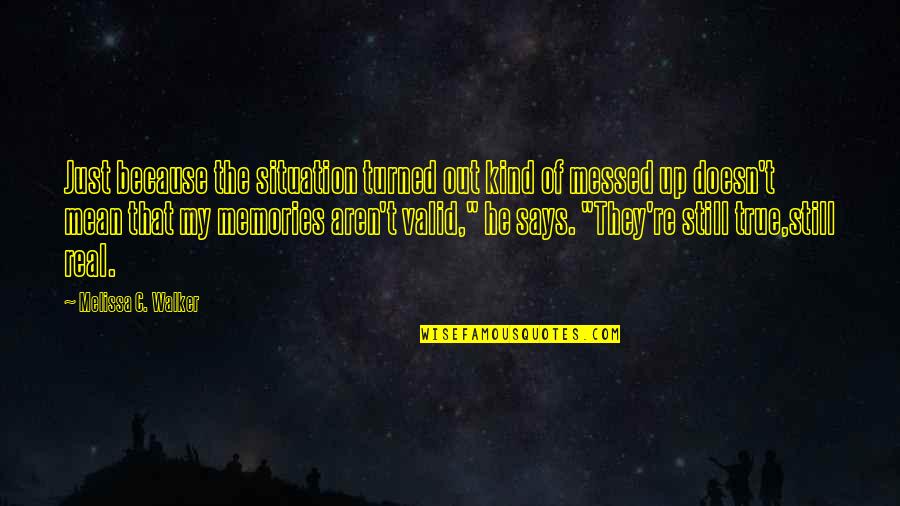 Bhikkhunis Quotes By Melissa C. Walker: Just because the situation turned out kind of Bhikkhunis Quotes By Melissa C. Walker: Just because the situation turned out kind of