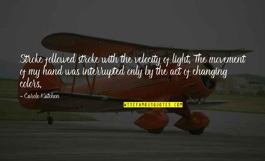 Bhikkhus Quotes By Carole Katchen: Stroke followed stroke with the velocity of light.