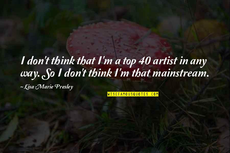 Bhikusa Quotes By Lisa Marie Presley: I don't think that I'm a top 40