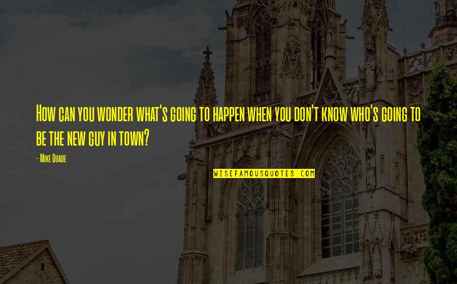 Bhim App Quotes By Mike Quade: How can you wonder what's going to happen Bhim App Quotes By Mike Quade: How can you wonder what's going to happen