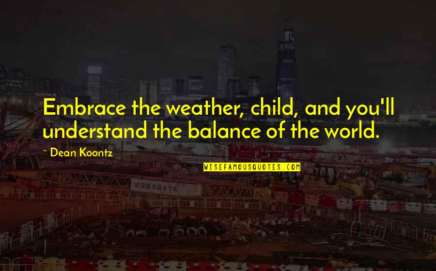 Bhim Quotes By Dean Koontz: Embrace the weather, child, and you'll understand the