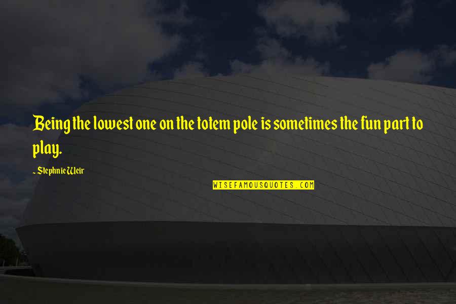 Bhim Quotes By Stephnie Weir: Being the lowest one on the totem pole