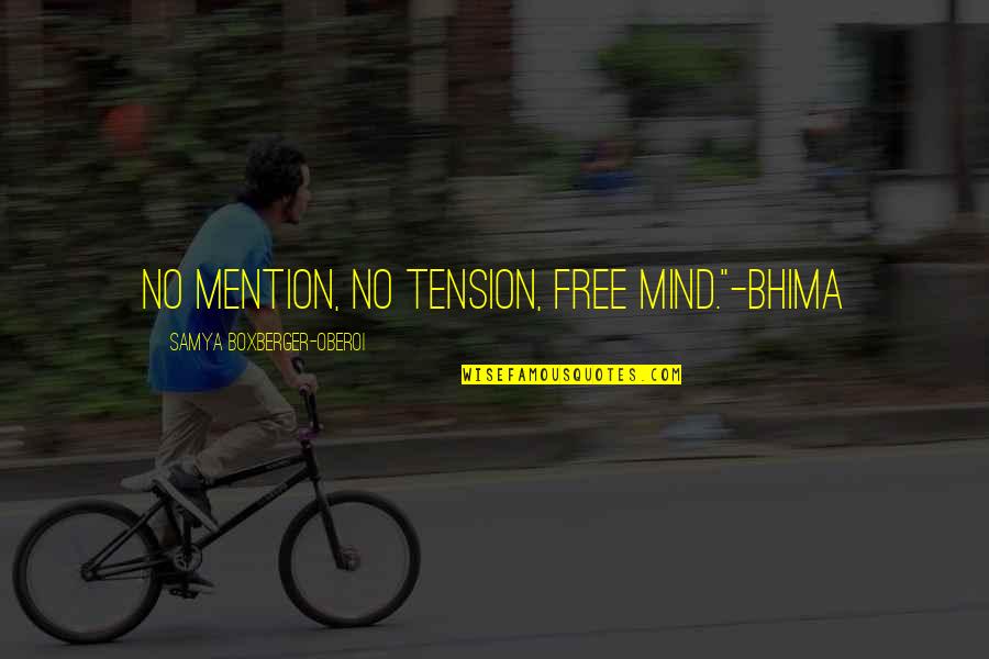 Bhima's Quotes By Samya Boxberger-Oberoi: No mention, no tension, free mind."-Bhima