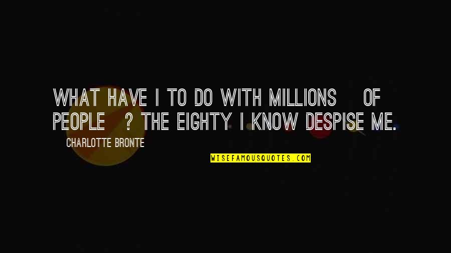 Bhimashankar Quotes By Charlotte Bronte: What have I to do with millions [of