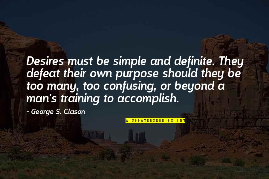 Bhimji Nanji Quotes By George S. Clason: Desires must be simple and definite. They defeat Bhimji Nanji Quotes By George S. Clason: Desires must be simple and definite. They defeat