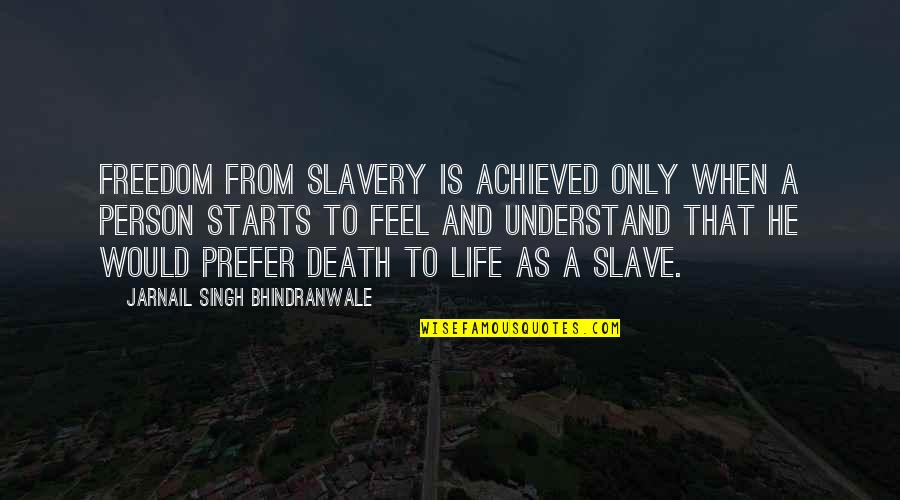 Bhindranwale Quotes By Jarnail Singh Bhindranwale: Freedom from slavery is achieved only when a