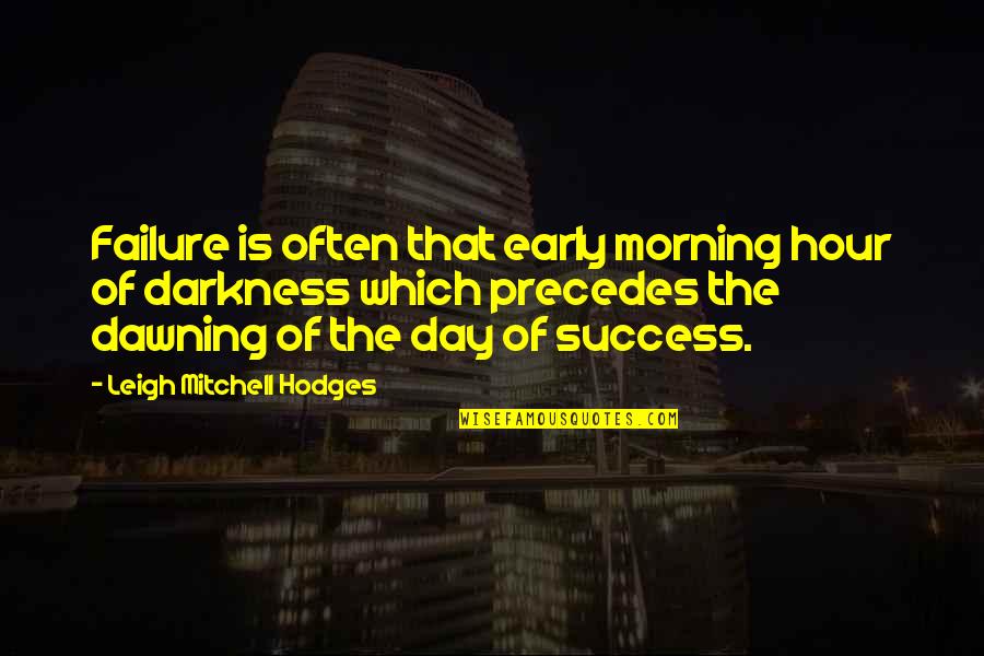 Bhindranwale Sant Quotes By Leigh Mitchell Hodges: Failure is often that early morning hour of Bhindranwale Sant Quotes By Leigh Mitchell Hodges: Failure is often that early morning hour of