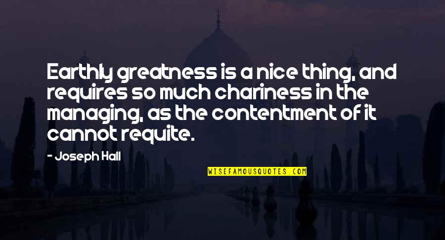 Bhisham Sahni Quotes By Joseph Hall: Earthly greatness is a nice thing, and requires