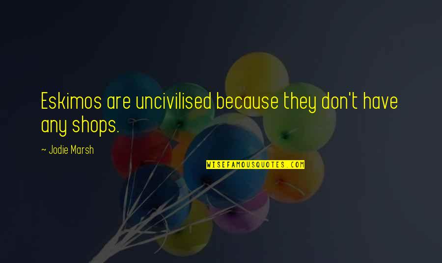 Bhk Community Quotes By Jodie Marsh: Eskimos are uncivilised because they don't have any