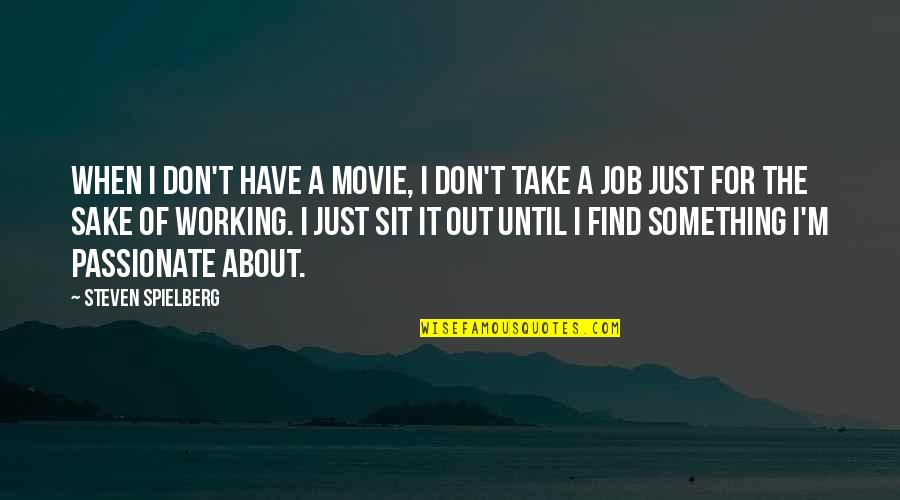 Bhknf Quotes By Steven Spielberg: When I don't have a movie, I don't