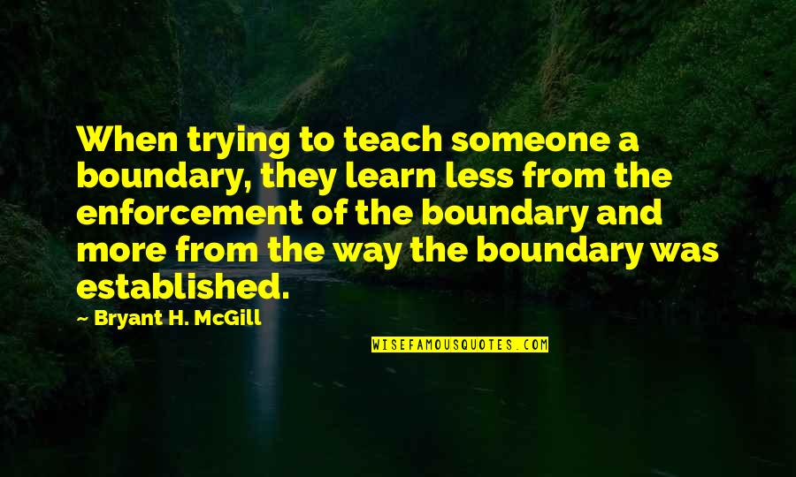 Bhnew Quotes By Bryant H. McGill: When trying to teach someone a boundary, they