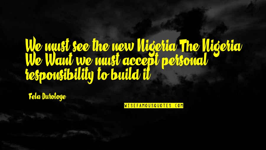 Bhog Quotes By Fela Durotoye: We must see the new Nigeria The Nigeria Bhog Quotes By Fela Durotoye: We must see the new Nigeria The Nigeria
