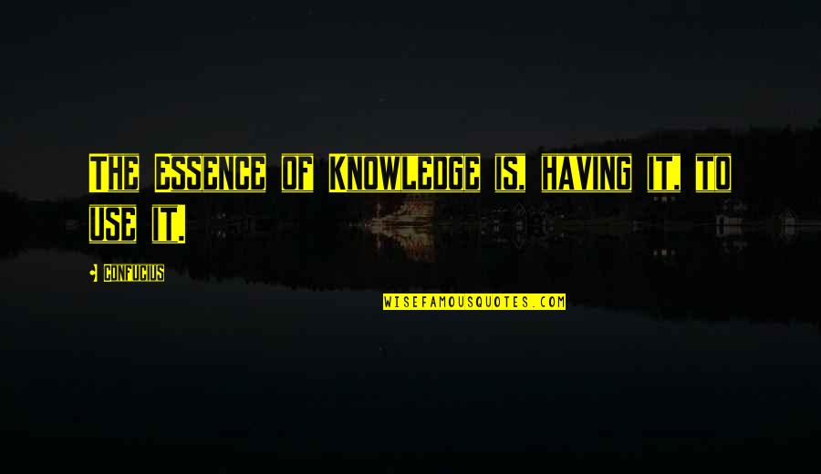 Bhoga Yoga Quotes By Confucius: The Essence of Knowledge is, having it, to