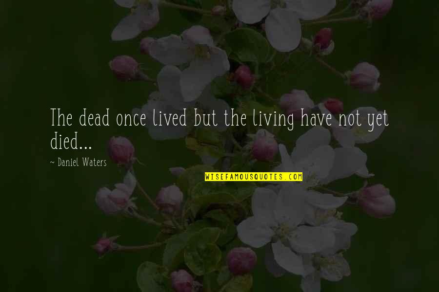 Bhoga Yoga Quotes By Daniel Waters: The dead once lived but the living have