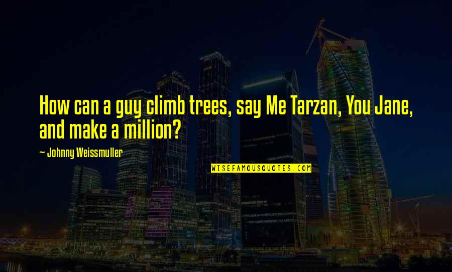 Bhogar Quotes By Johnny Weissmuller: How can a guy climb trees, say Me