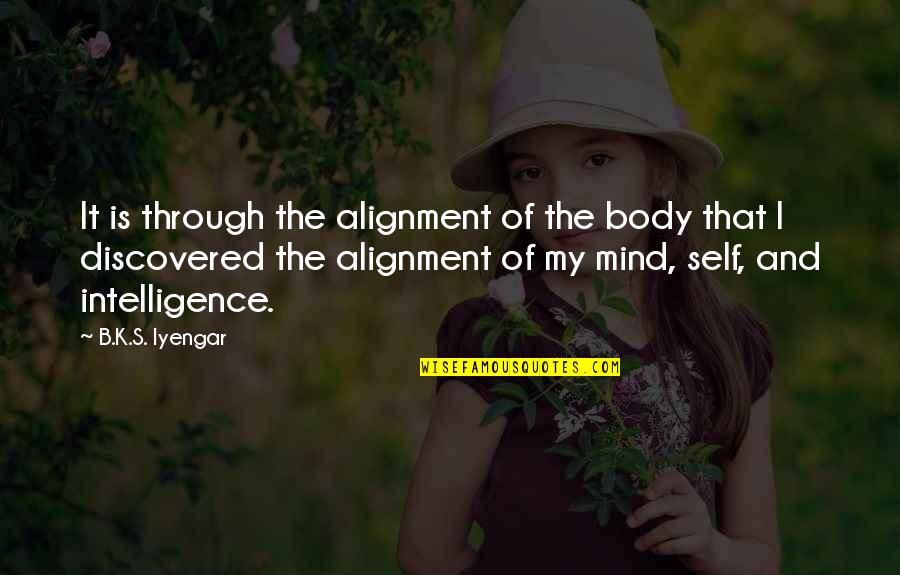 Bhogle's Quotes By B.K.S. Iyengar: It is through the alignment of the body
