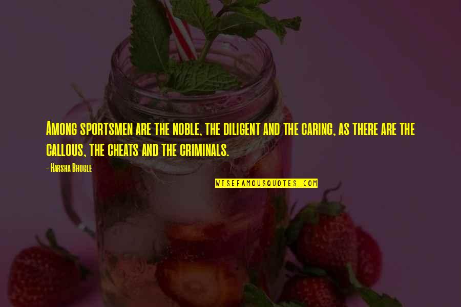 Bhogle's Quotes By Harsha Bhogle: Among sportsmen are the noble, the diligent and