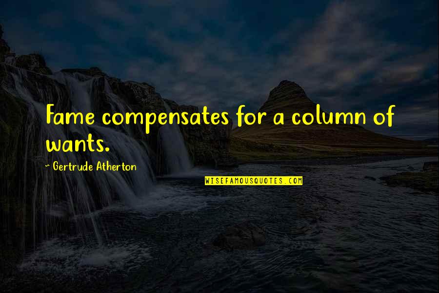 Bhojaraja Quotes By Gertrude Atherton: Fame compensates for a column of wants. Bhojaraja Quotes By Gertrude Atherton: Fame compensates for a column of wants.