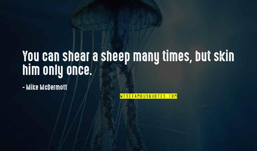 Bhojpuri Romantic Quotes By Mike McDermott: You can shear a sheep many times, but
