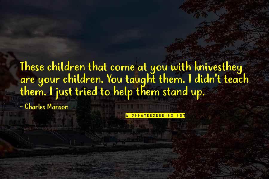 Bhojraj India Quotes By Charles Manson: These children that come at you with knivesthey