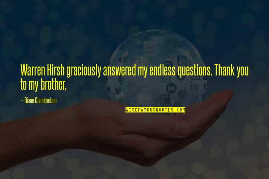 Bhola Bhandari Quotes By Diane Chamberlain: Warren Hirsh graciously answered my endless questions. Thank Bhola Bhandari Quotes By Diane Chamberlain: Warren Hirsh graciously answered my endless questions. Thank